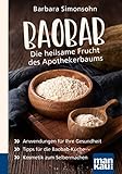 Baobab - Die heilsame Frucht des Apothekerbaums. Kompakt-Ratgeber: Anwendungen für Ihre Gesundheit - Tipps für die Baobab-Küche - Kosmetik zum Selbermachen